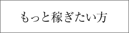 もっと稼ぎたい方